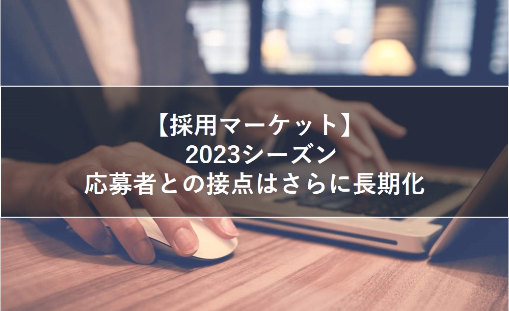 2023シーズン｜応募者との接点はさらに長期化